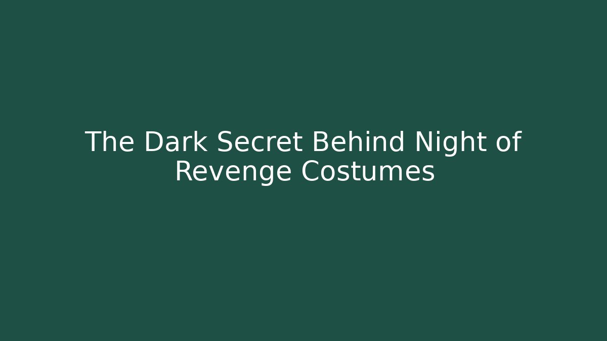 The Dark Secret Behind Night of Revenge Costumes