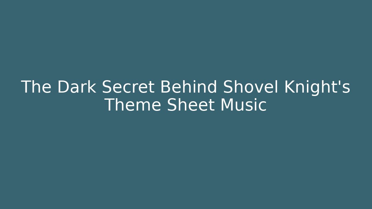 The Dark Secret Behind Shovel Knight's Theme Sheet Music