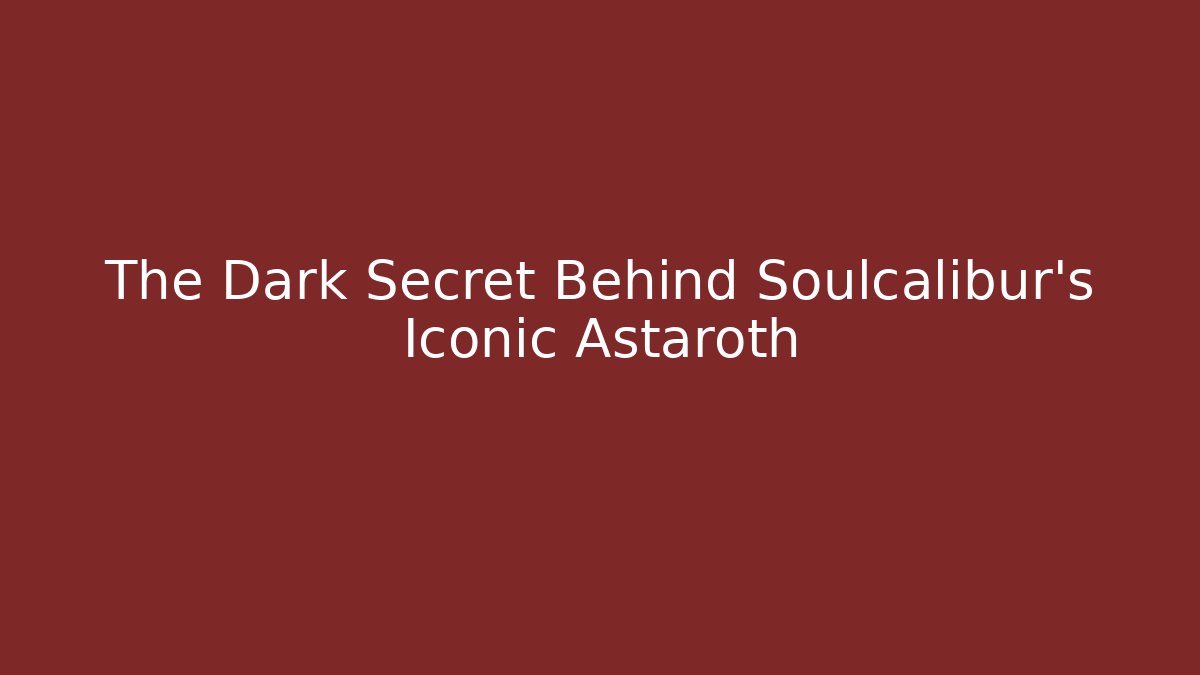 The Dark Secret Behind Soulcalibur's Iconic Astaroth