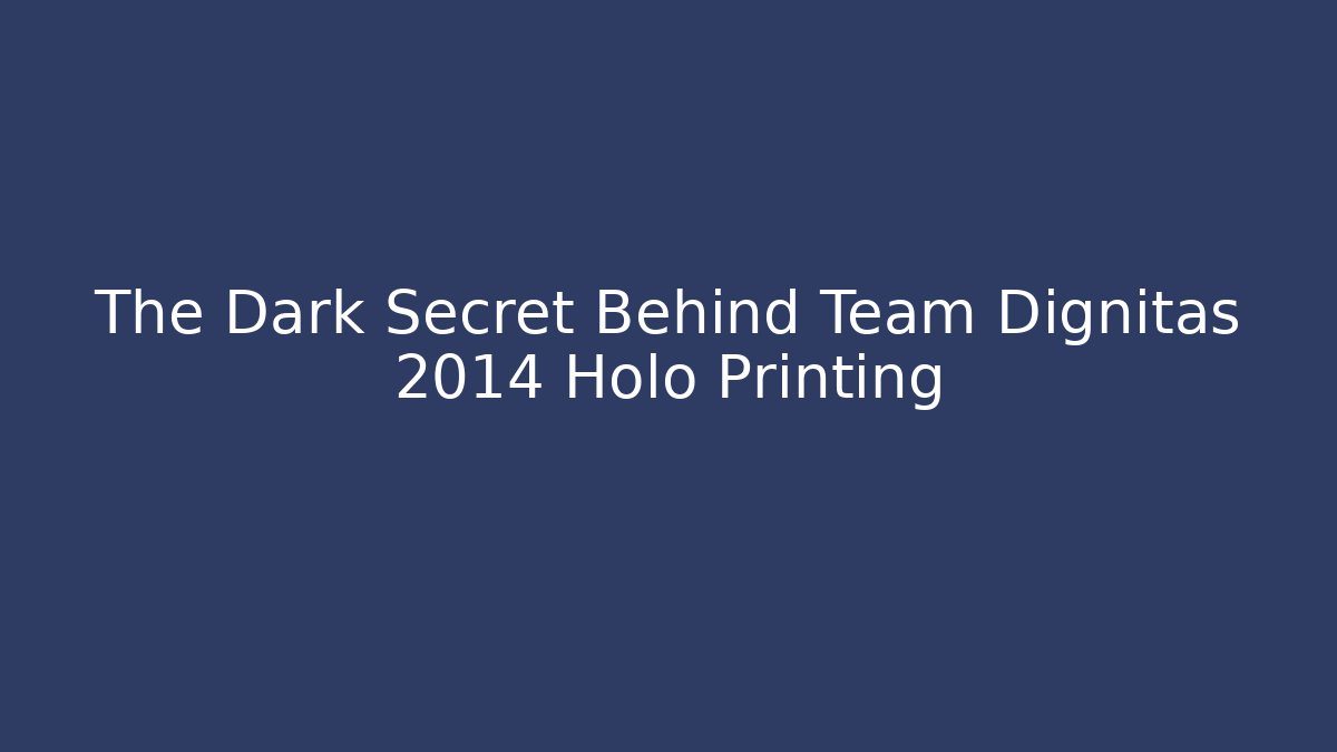The Dark Secret Behind Team Dignitas 2014 Holo Printing