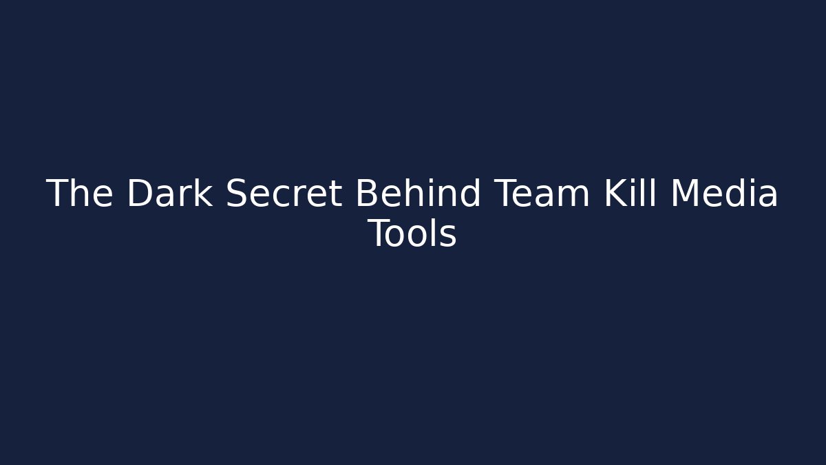 The Dark Secret Behind Team Kill Media Tools