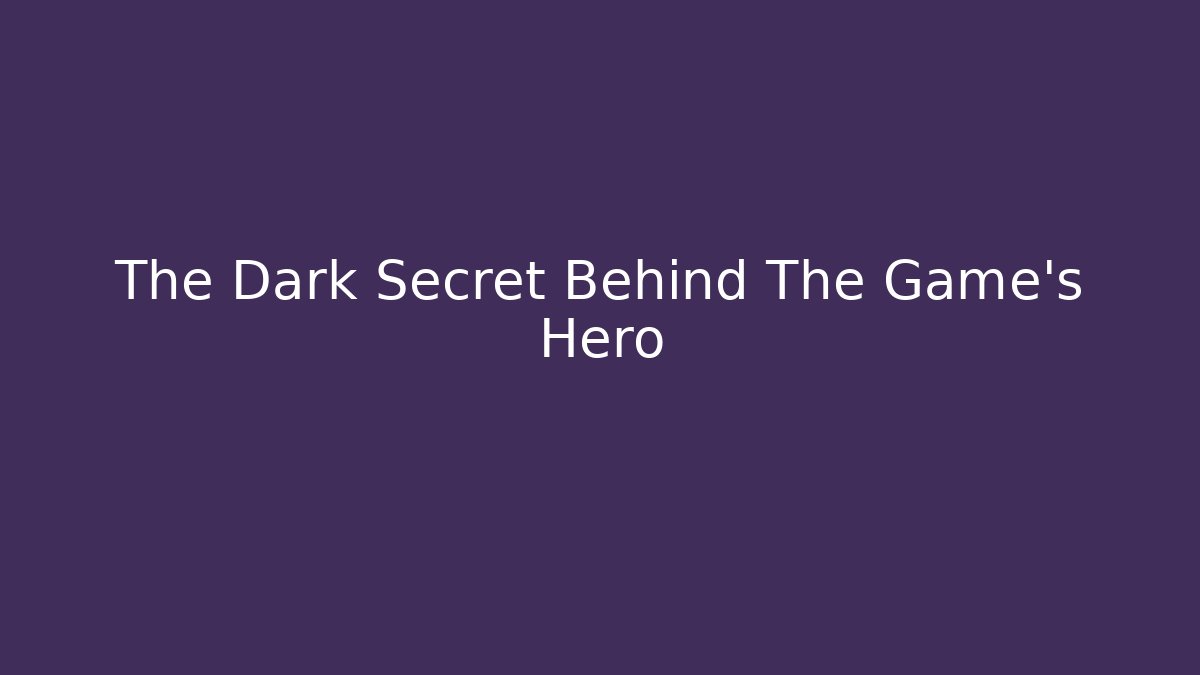 The Dark Secret Behind The Game's Hero