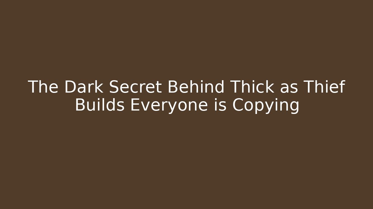 The Dark Secret Behind Thick as Thief Builds Everyone is Copying