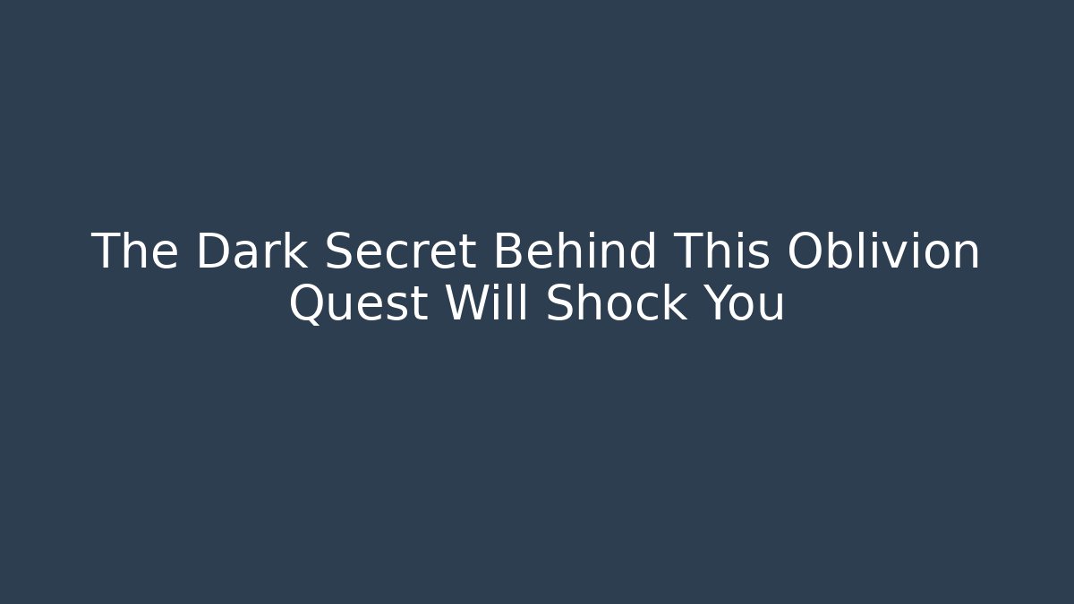 The Dark Secret Behind This Oblivion Quest Will Shock You