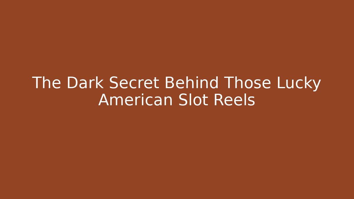 The Dark Secret Behind Those Lucky American Slot Reels