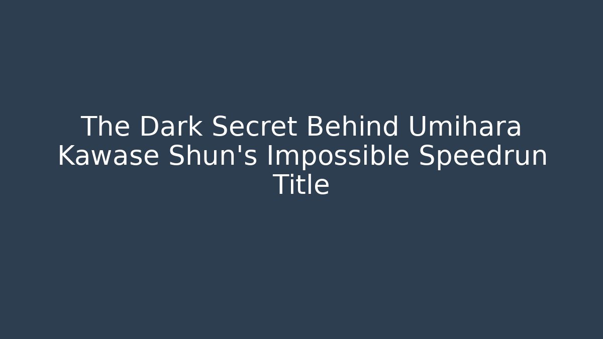The Dark Secret Behind Umihara Kawase Shun's Impossible Speedrun Title