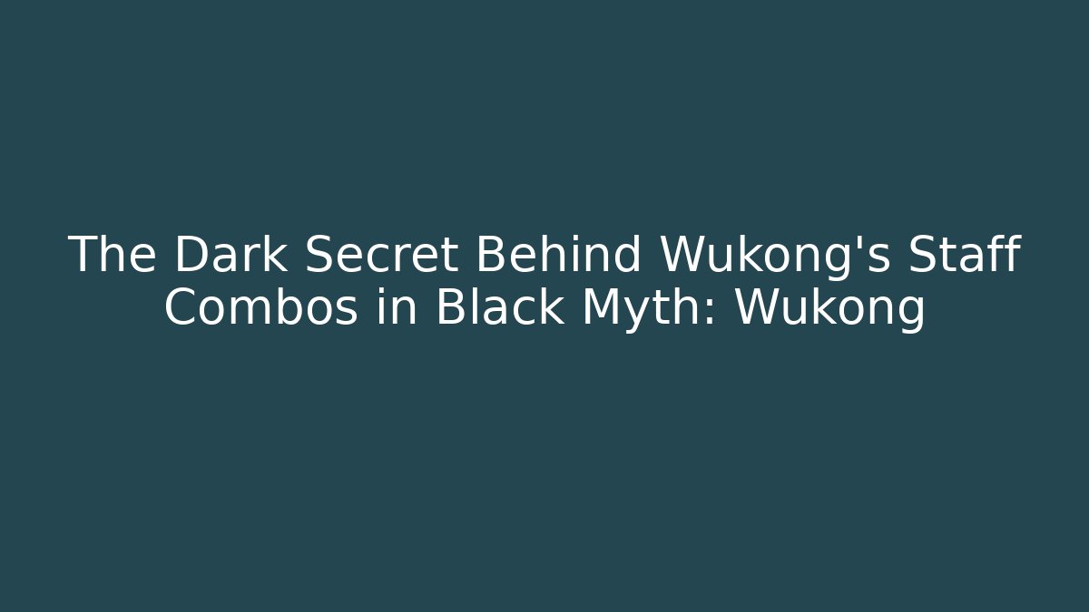 The Dark Secret Behind Wukong’s Staff Combos in Black Myth: Wukong