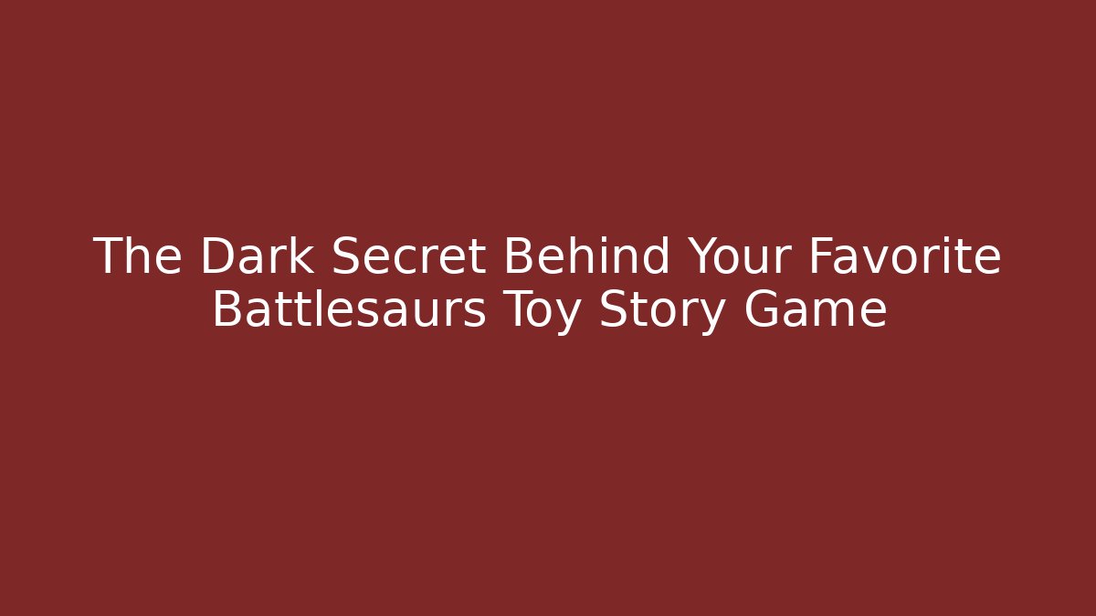 The Dark Secret Behind Your Favorite Battlesaurs Toy Story Game
