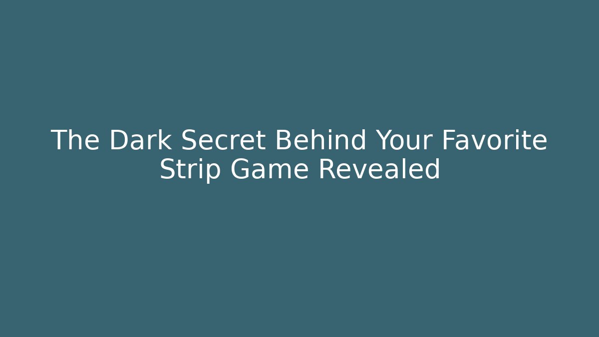 The Dark Secret Behind Your Favorite Strip Game Revealed