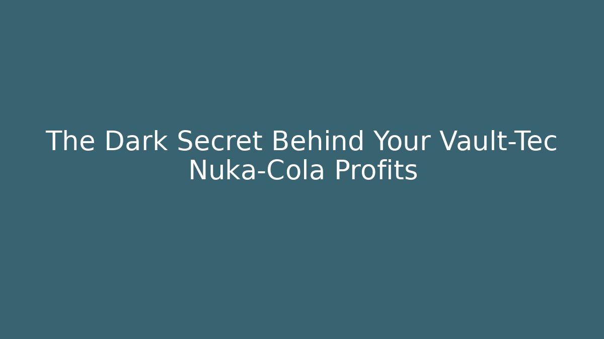 The Dark Secret Behind Your Vault-Tec Nuka-Cola Profits - Critter Realm