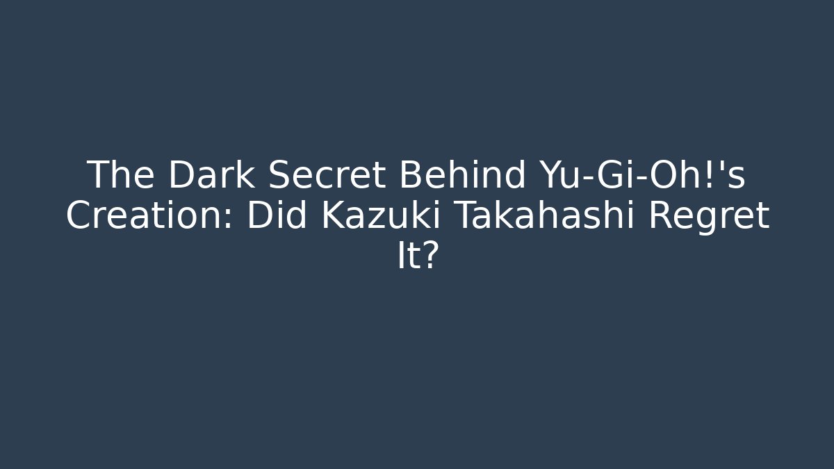 The Dark Secret Behind Yu-Gi-Oh!'s Creation: Did Kazuki Takahashi Regret It?