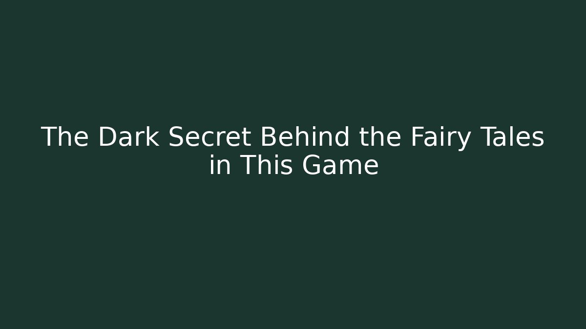 The Dark Secret Behind the Fairy Tales in This Game
