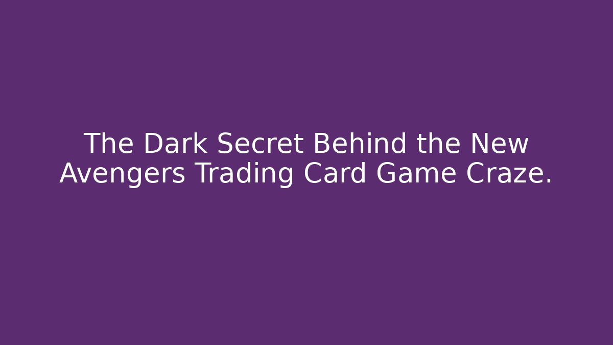 The Dark Secret Behind the New Avengers Trading Card Game Craze.