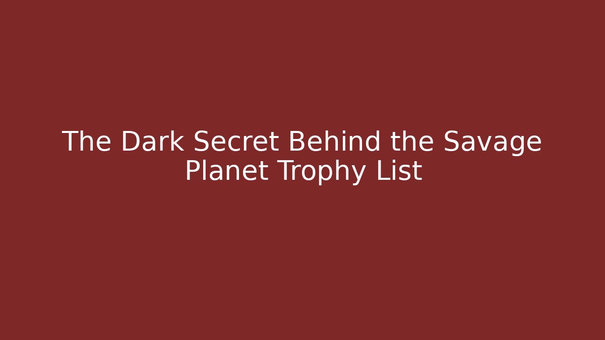 The Dark Secret Behind the Savage Planet Trophy List