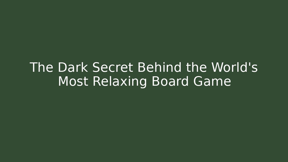 The Dark Secret Behind the World's Most Relaxing Board Game