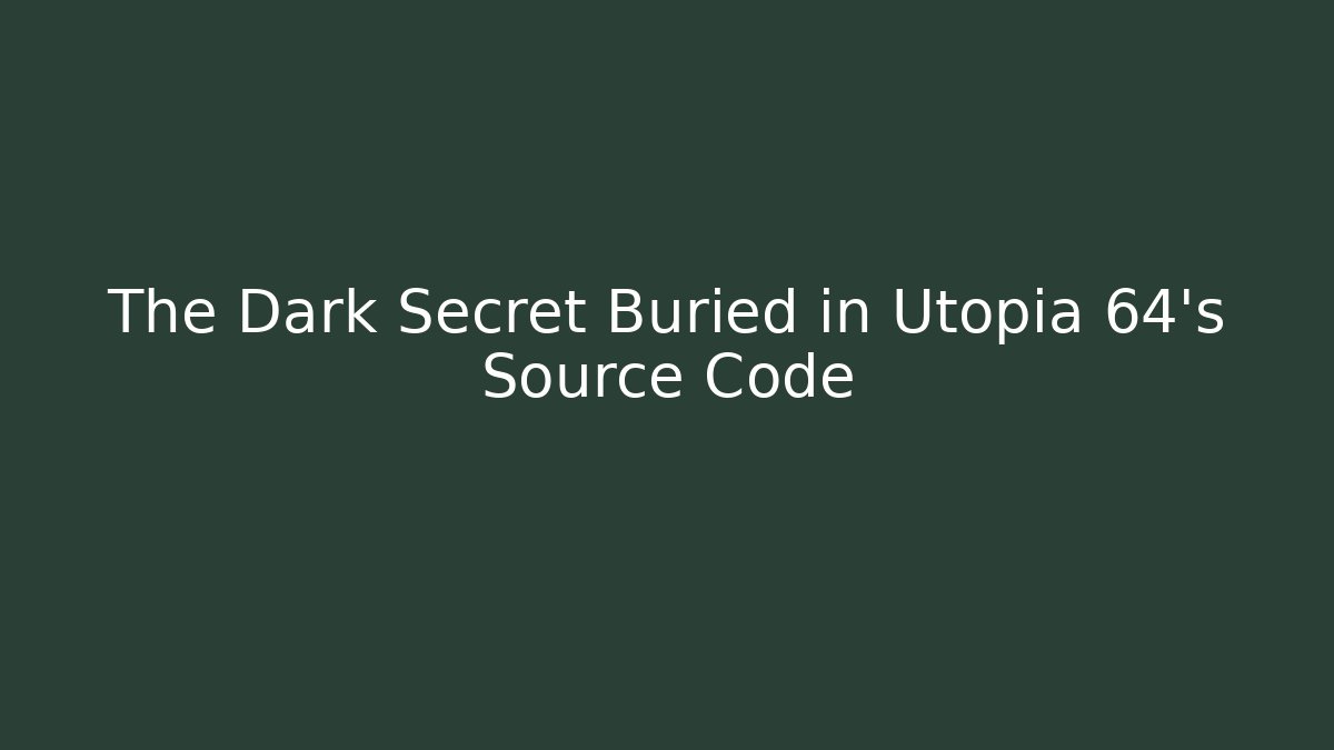 The Dark Secret Buried in Utopia 64's Source Code