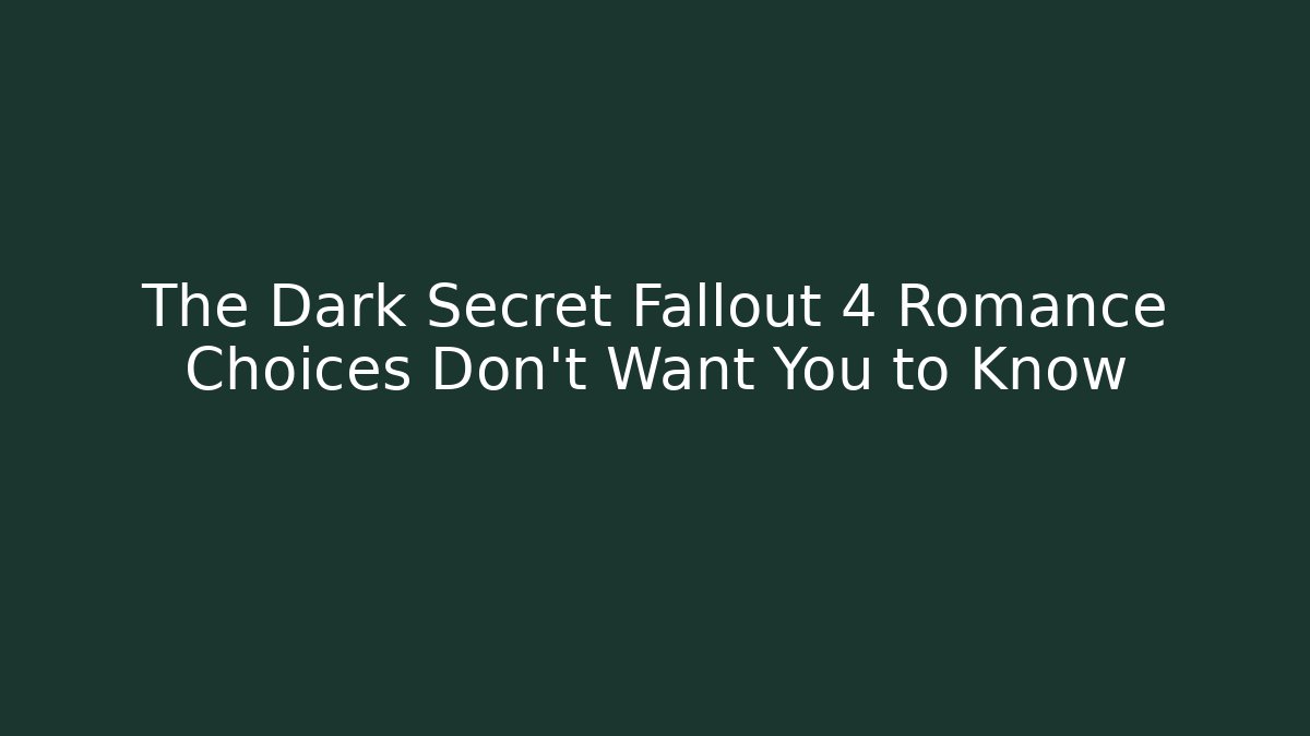 The Dark Secret Fallout 4 Romance Choices Don't Want You to Know