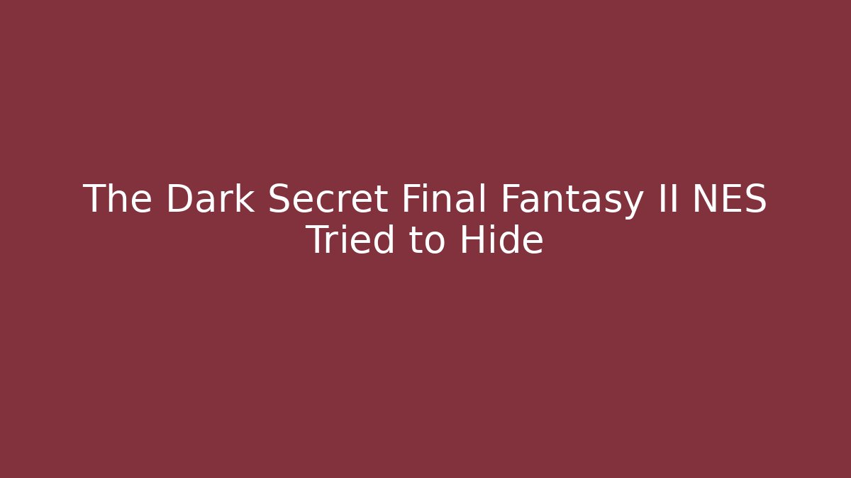 The Dark Secret Final Fantasy II NES Tried to Hide