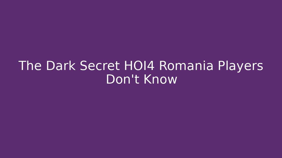 The Dark Secret HOI4 Romania Players Don't Know