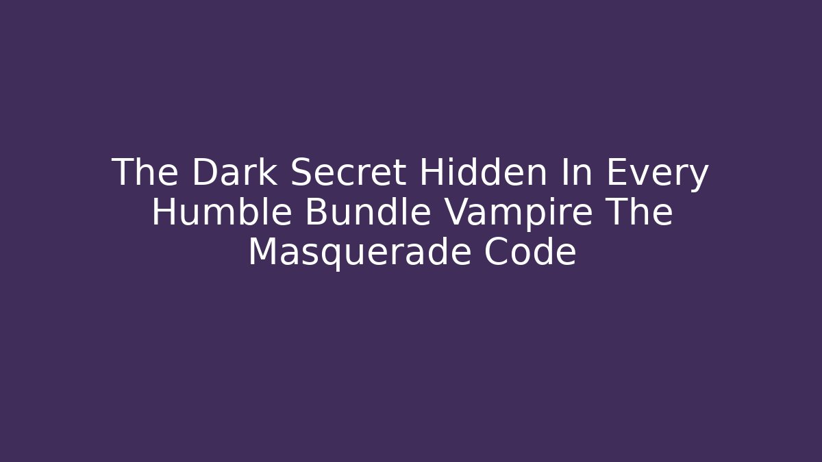 The Dark Secret Hidden In Every Humble Bundle Vampire The Masquerade Code - Critter Realm
