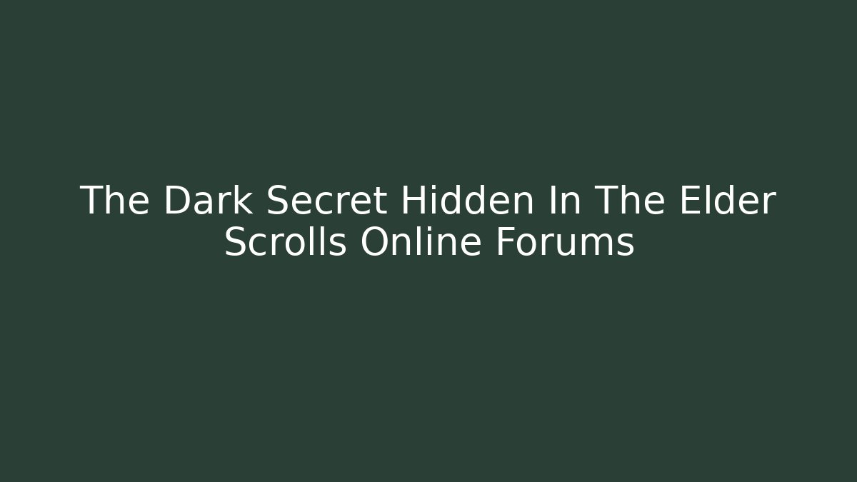 The Dark Secret Hidden In The Elder Scrolls Online Forums