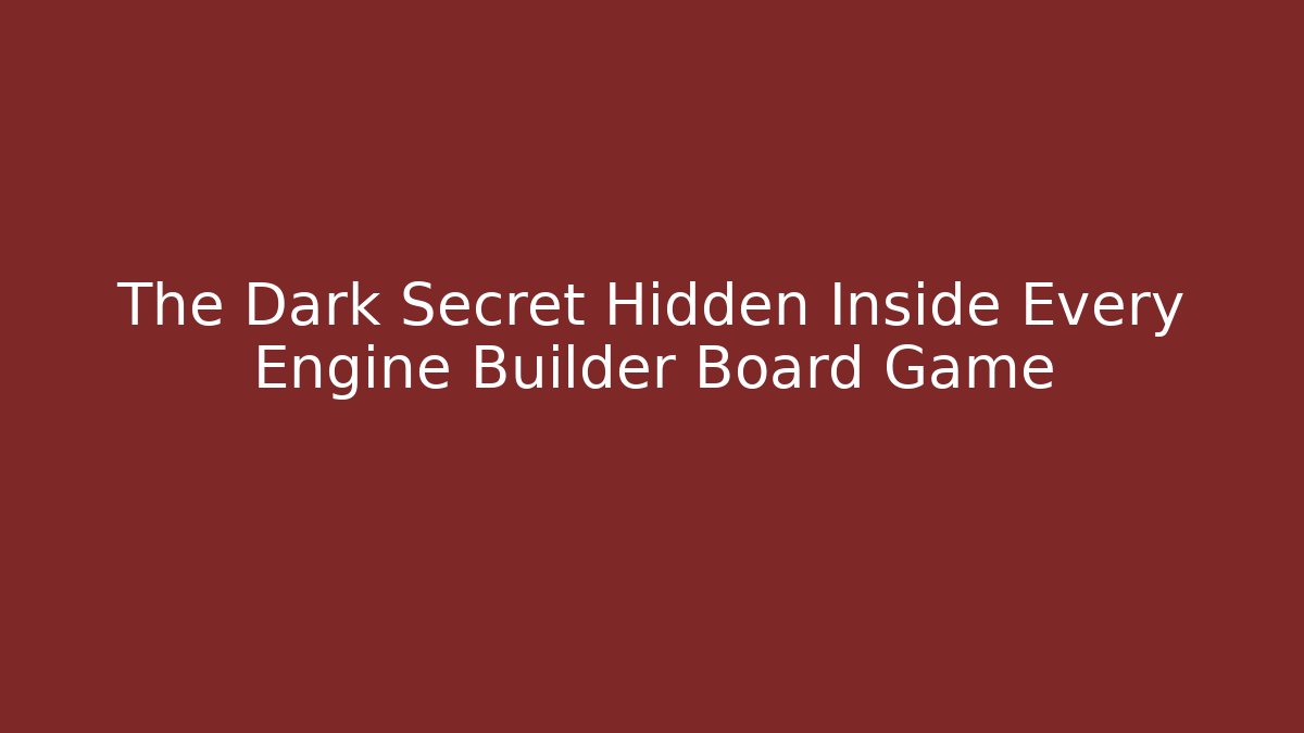 The Dark Secret Hidden Inside Every Engine Builder Board Game - Critter Realm