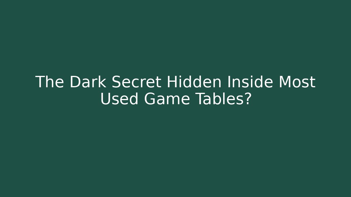 The Dark Secret Hidden Inside Most Used Game Tables?