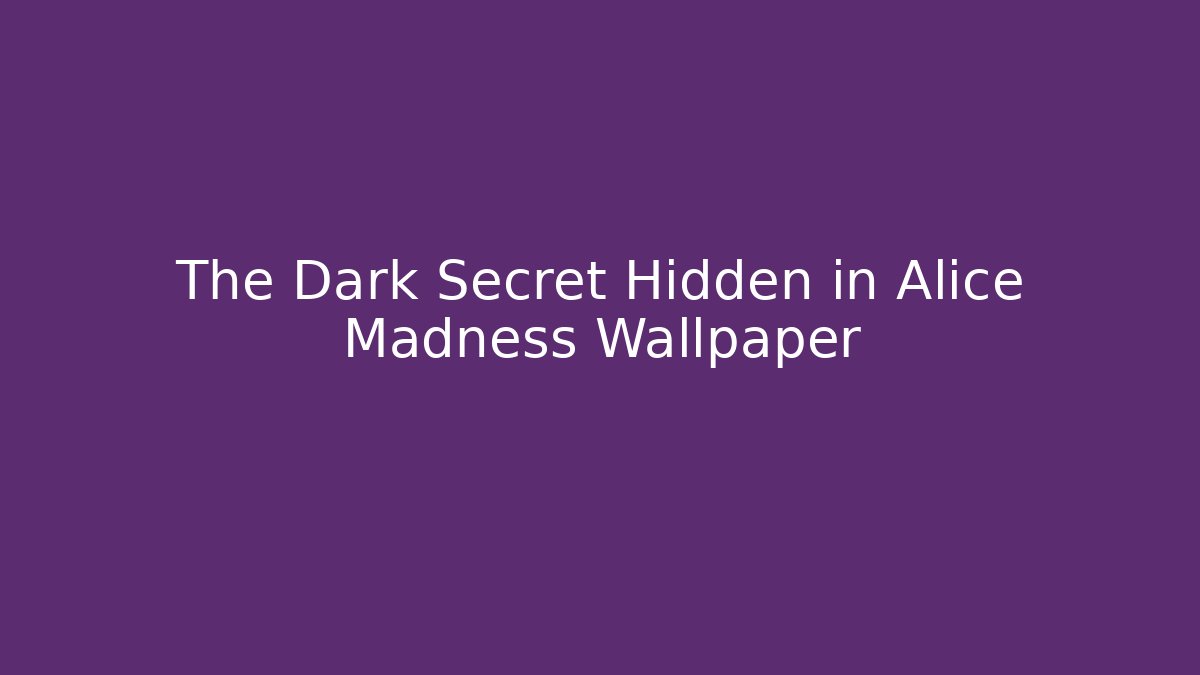 The Dark Secret Hidden in Alice Madness Wallpaper