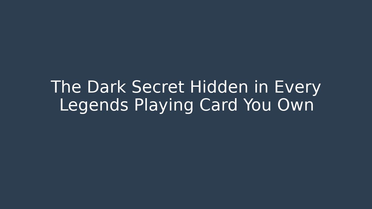 The Dark Secret Hidden in Every Legends Playing Card You Own