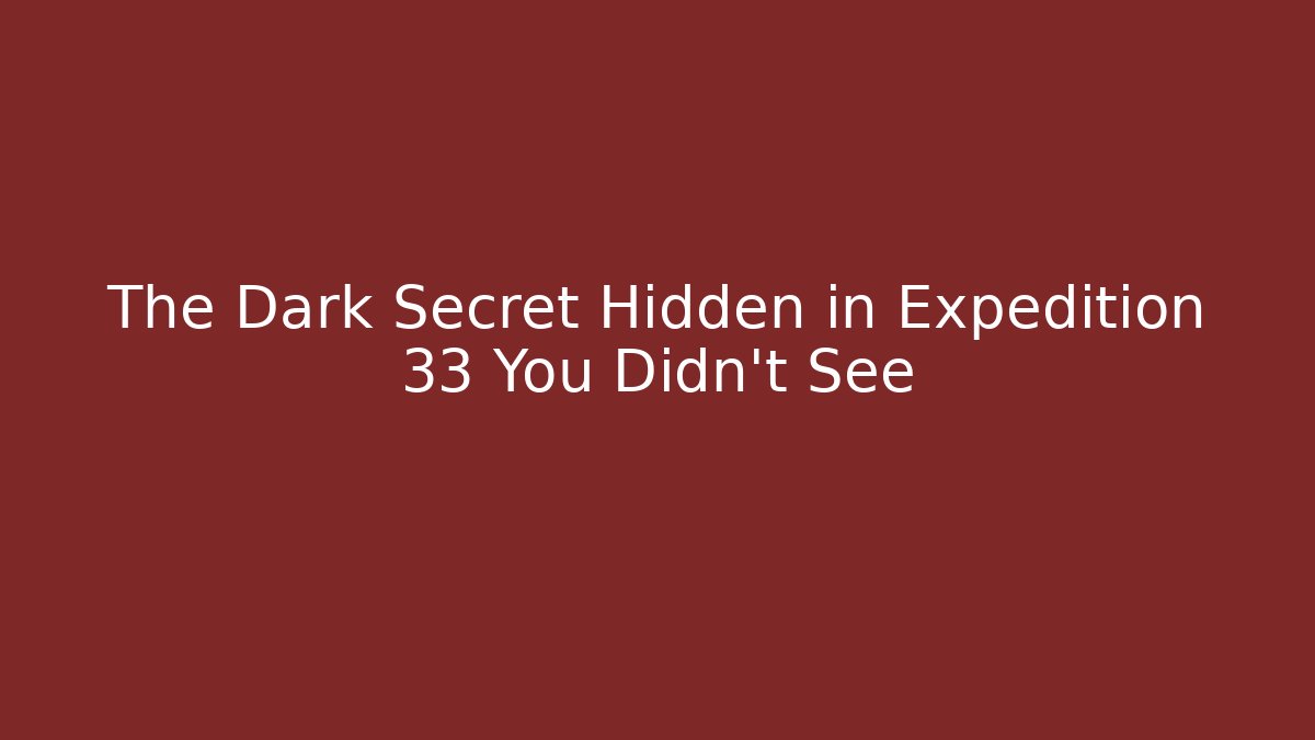 The Dark Secret Hidden in Expedition 33 You Didn't See
