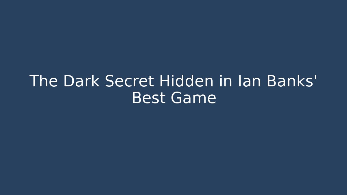 The Dark Secret Hidden in Ian Banks' Best Game