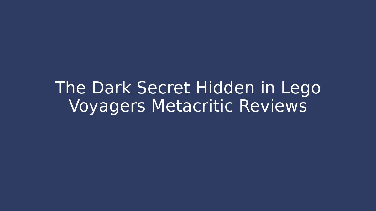 The Dark Secret Hidden in Lego Voyagers Metacritic Reviews