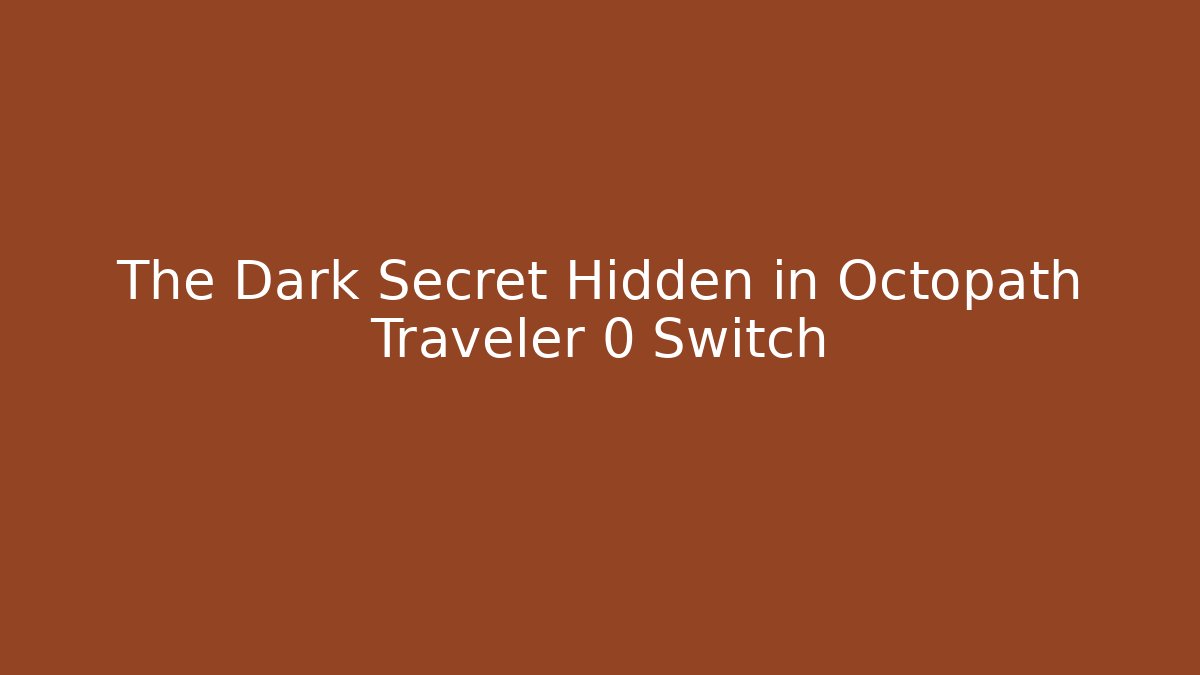 The Dark Secret Hidden in Octopath Traveler 0 Switch