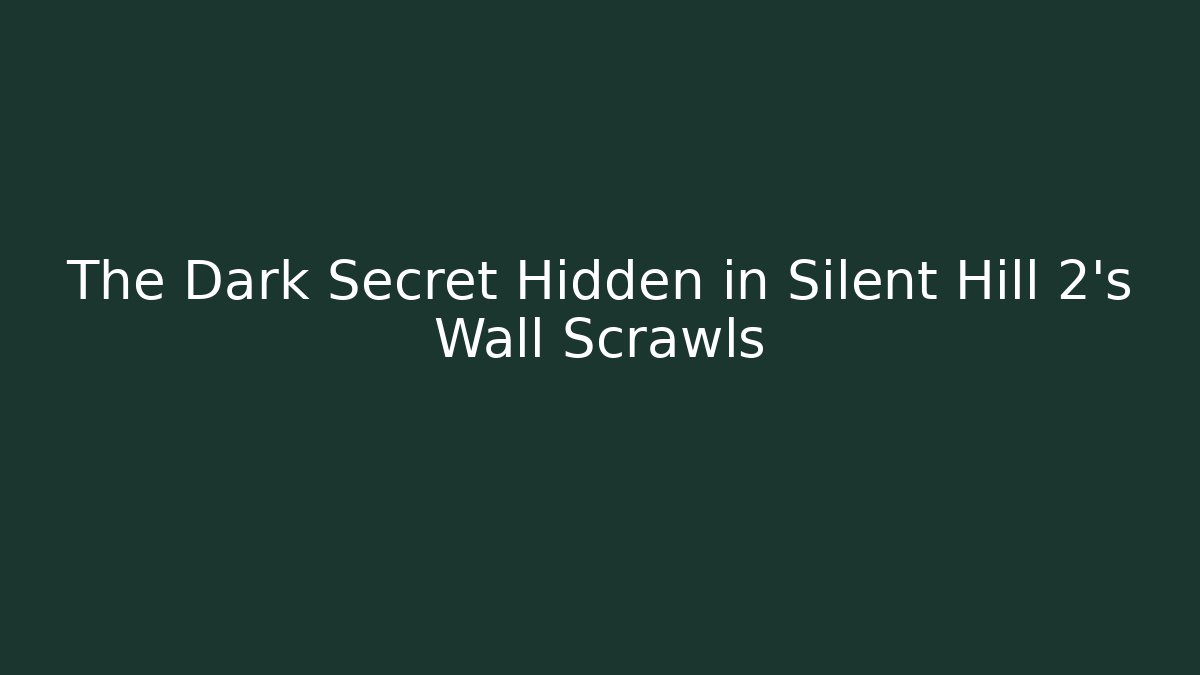 The Dark Secret Hidden in Silent Hill 2's Wall Scrawls
