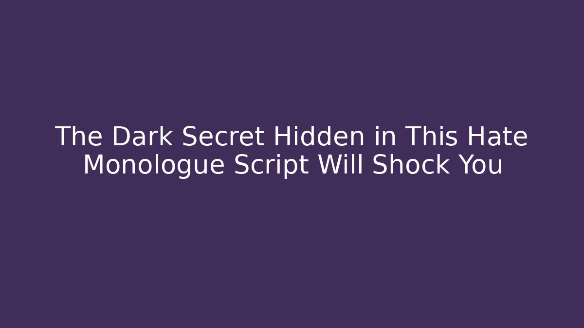 The Dark Secret Hidden in This Hate Monologue Script Will Shock You