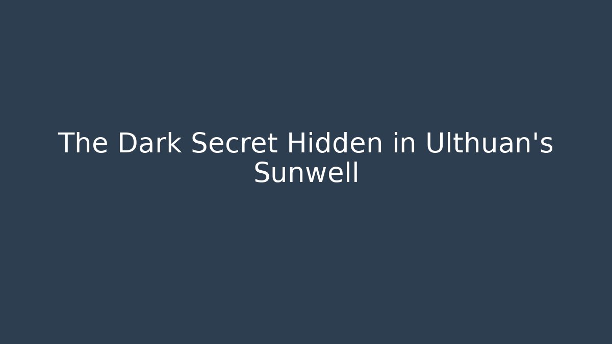 The Dark Secret Hidden in Ulthuan's Sunwell
