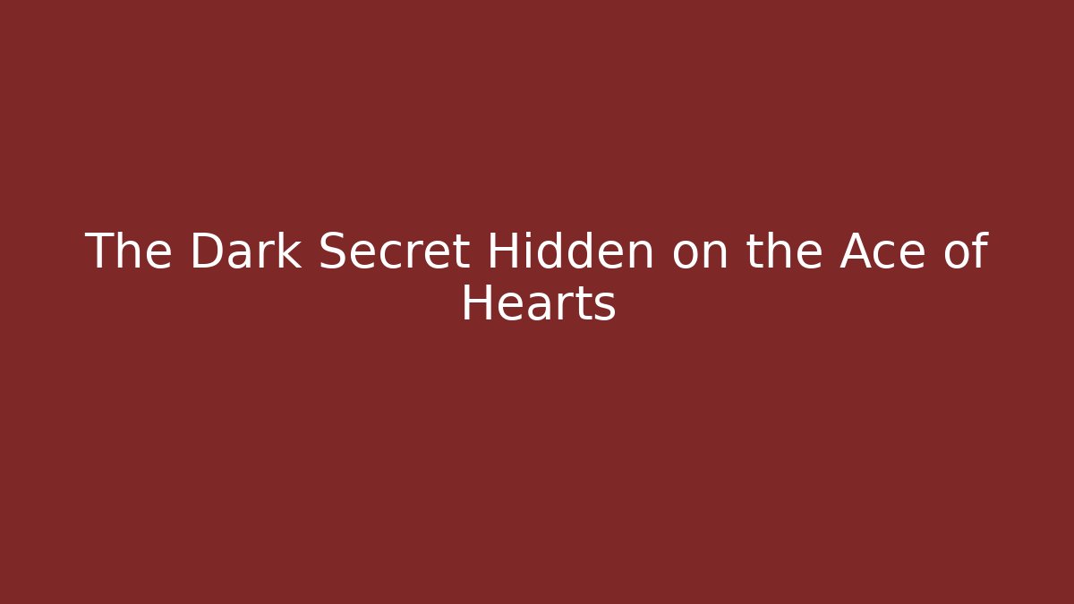 The Dark Secret Hidden on the Ace of Hearts