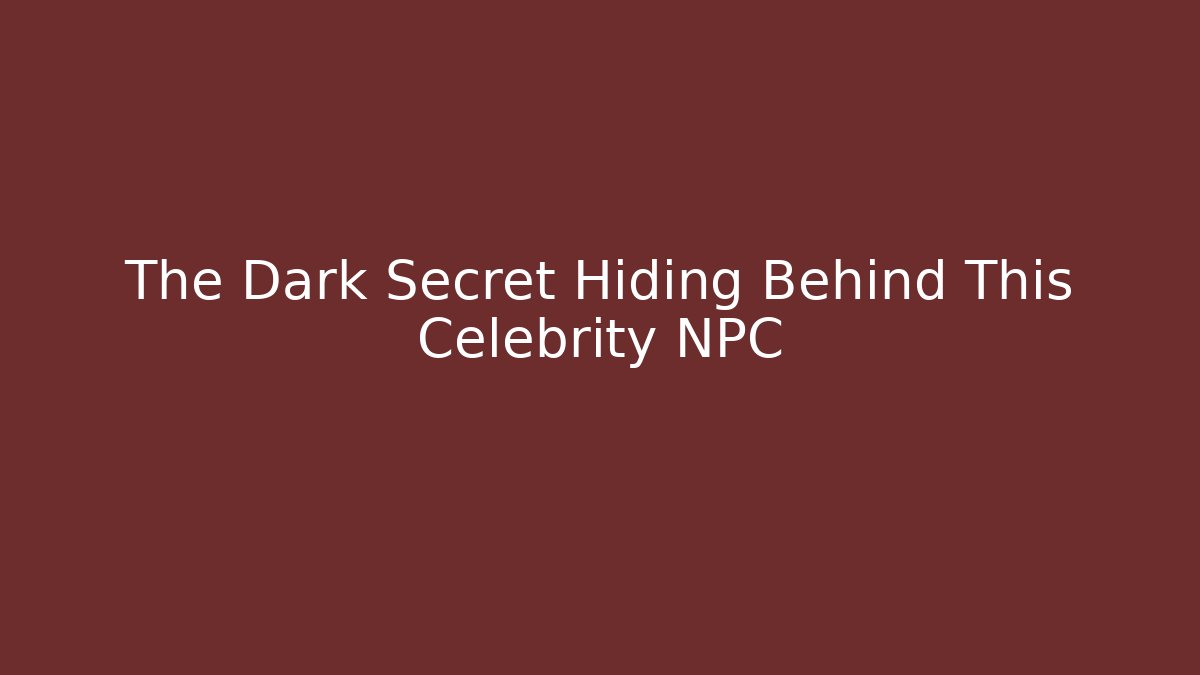 The Dark Secret Hiding Behind This Celebrity NPC