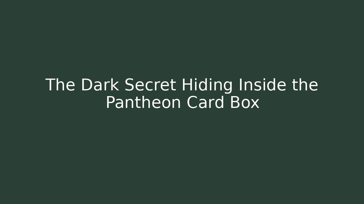 The Dark Secret Hiding Inside the Pantheon Card Box
