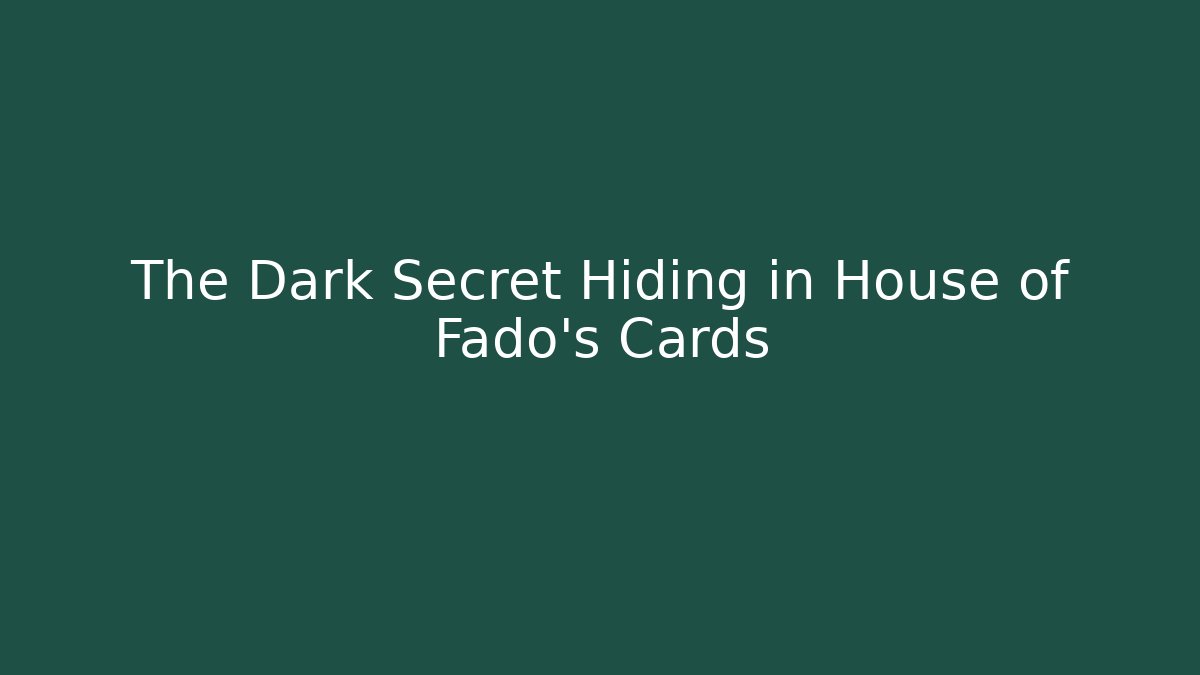 The Dark Secret Hiding in House of Fado's Cards