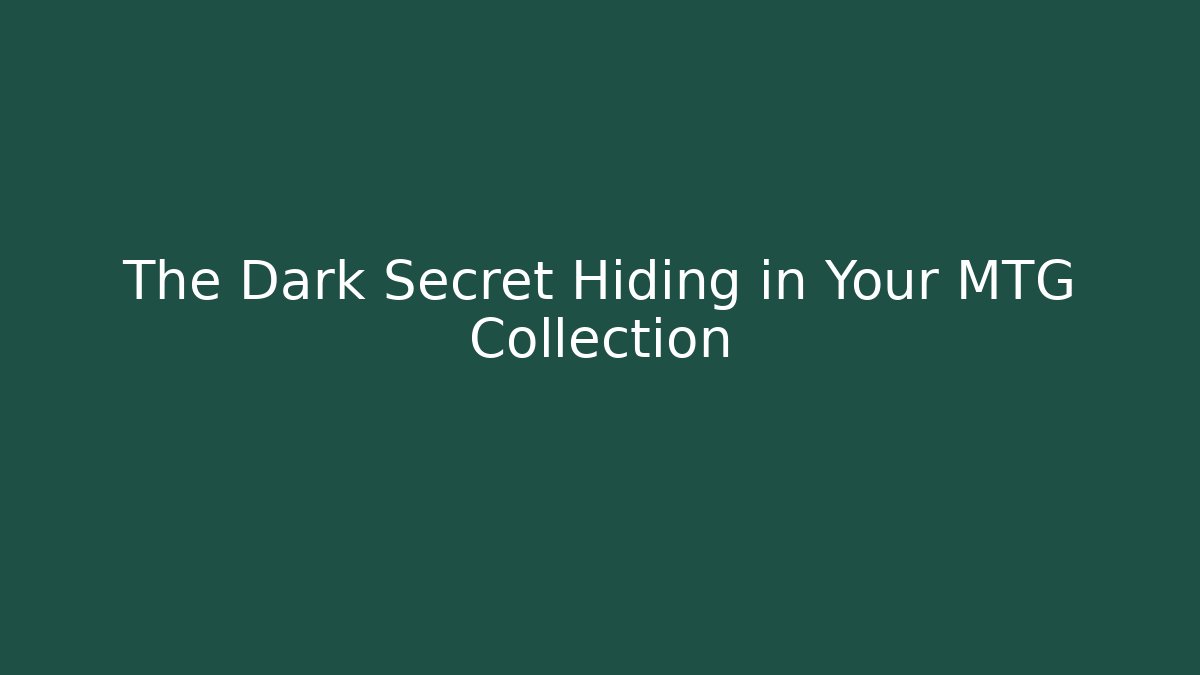 The Dark Secret Hiding in Your MTG Collection