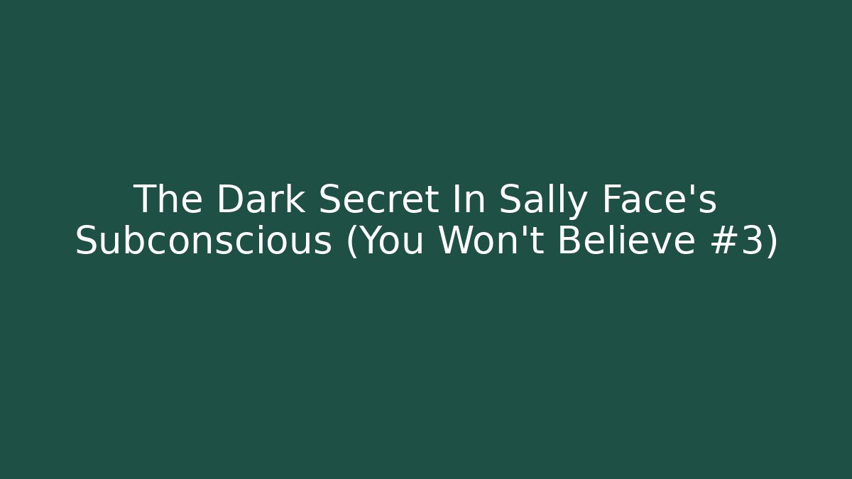 The Dark Secret In Sally Face's Subconscious (You Won't Believe #3)