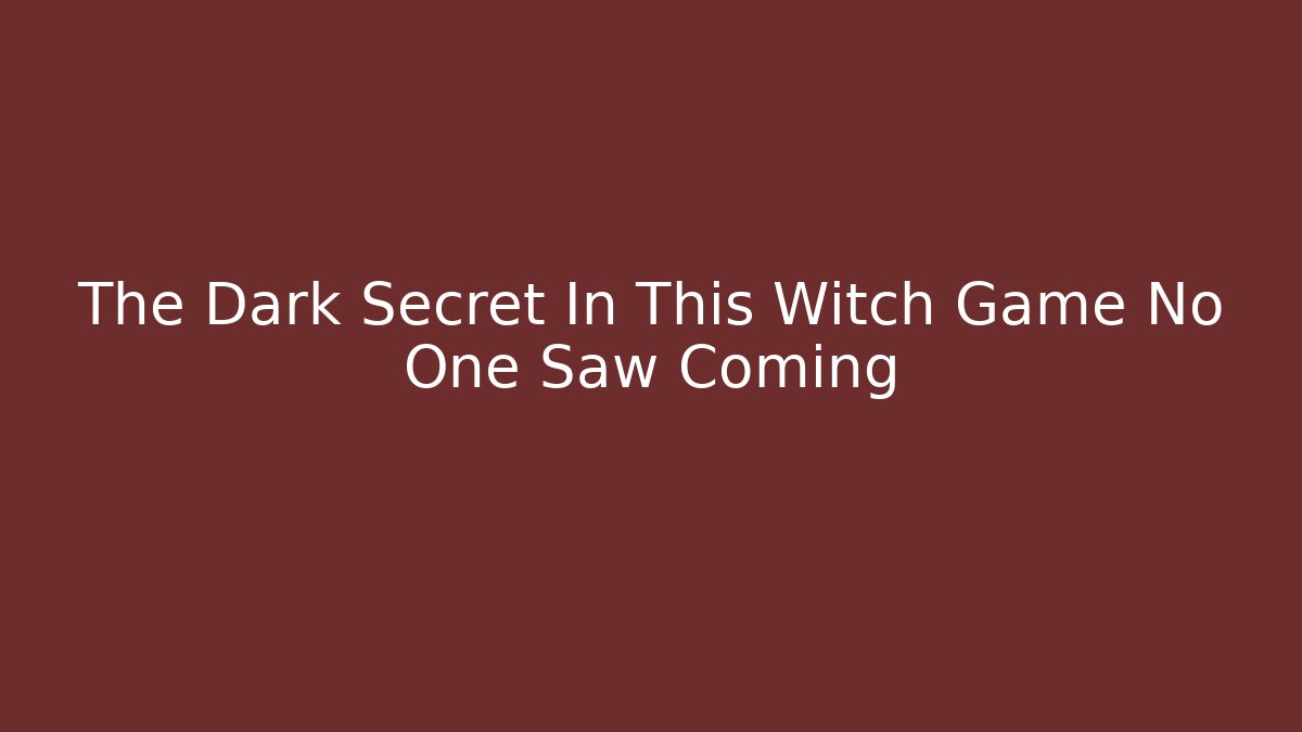 The Dark Secret In This Witch Game No One Saw Coming