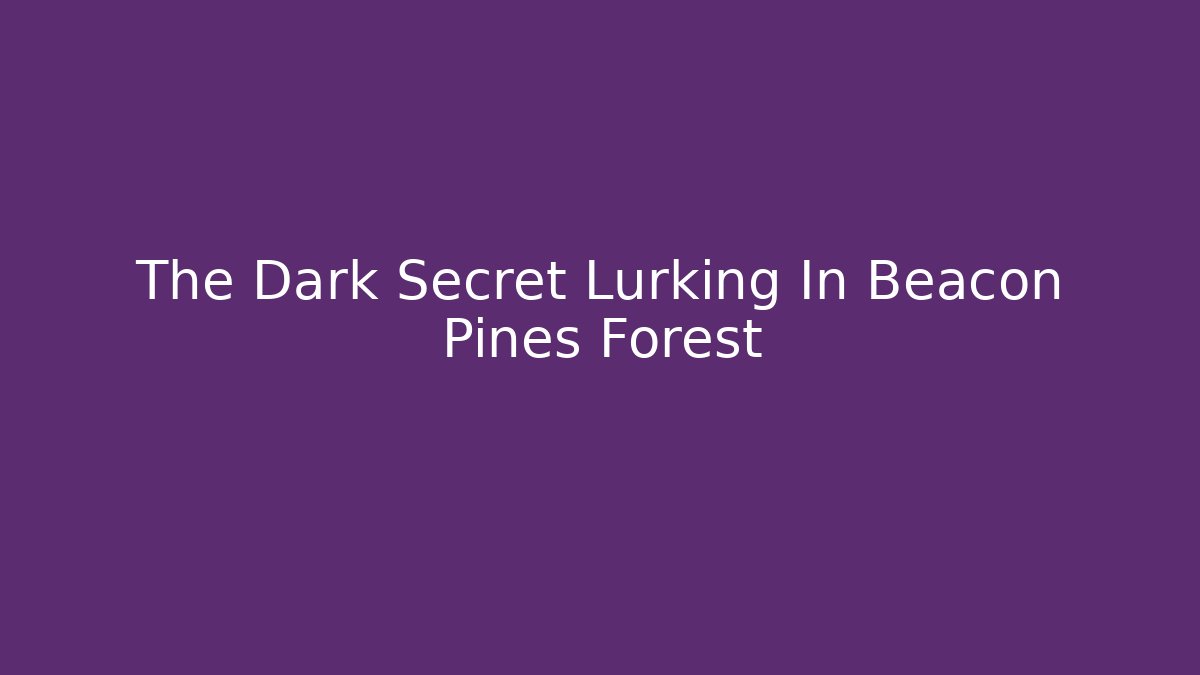 The Dark Secret Lurking In Beacon Pines Forest