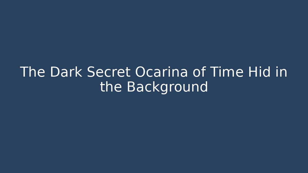 The Dark Secret Ocarina of Time Hid in the Background