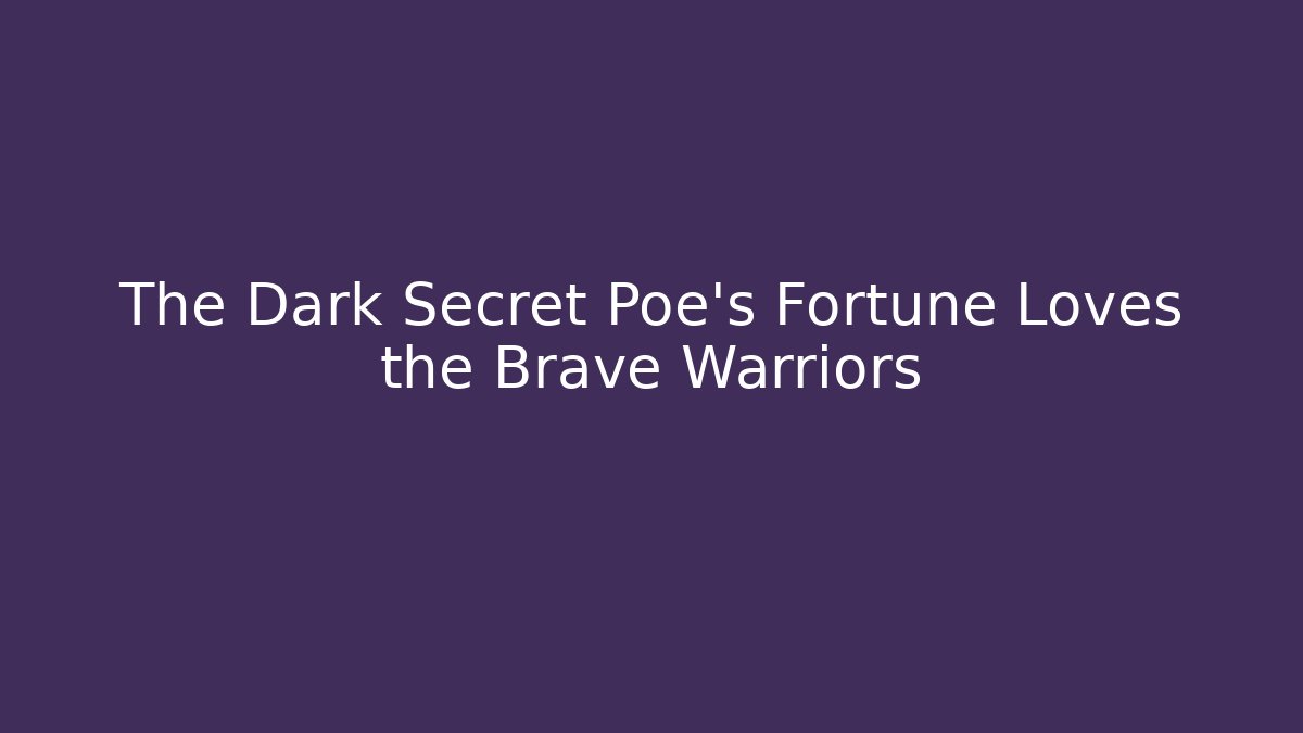 The Dark Secret Poe's Fortune Loves the Brave Warriors