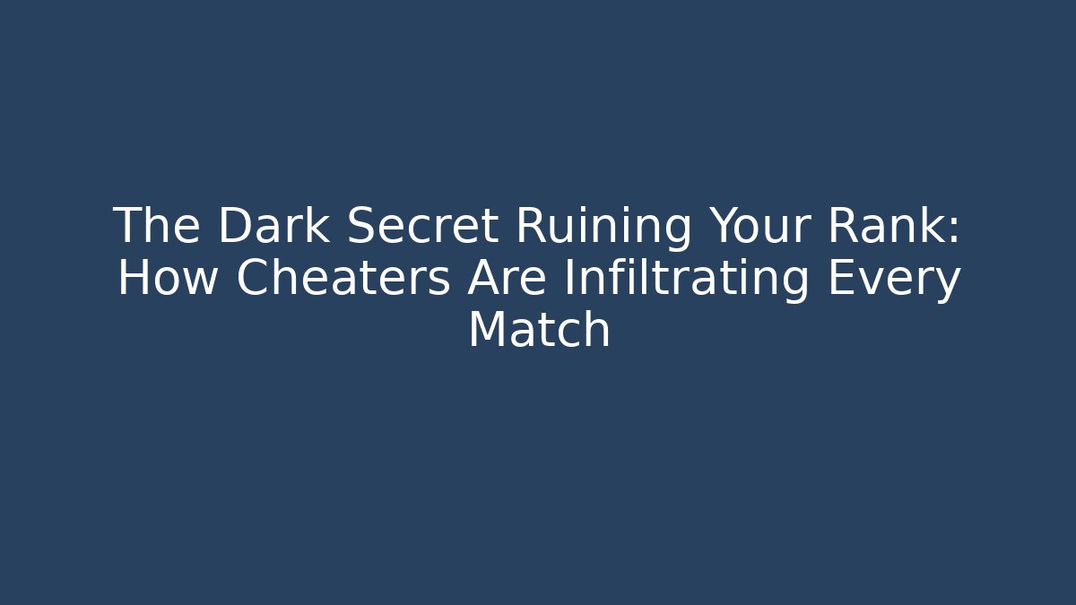 The Dark Secret Ruining Your Rank: How Cheaters Are Infiltrating Every Match
