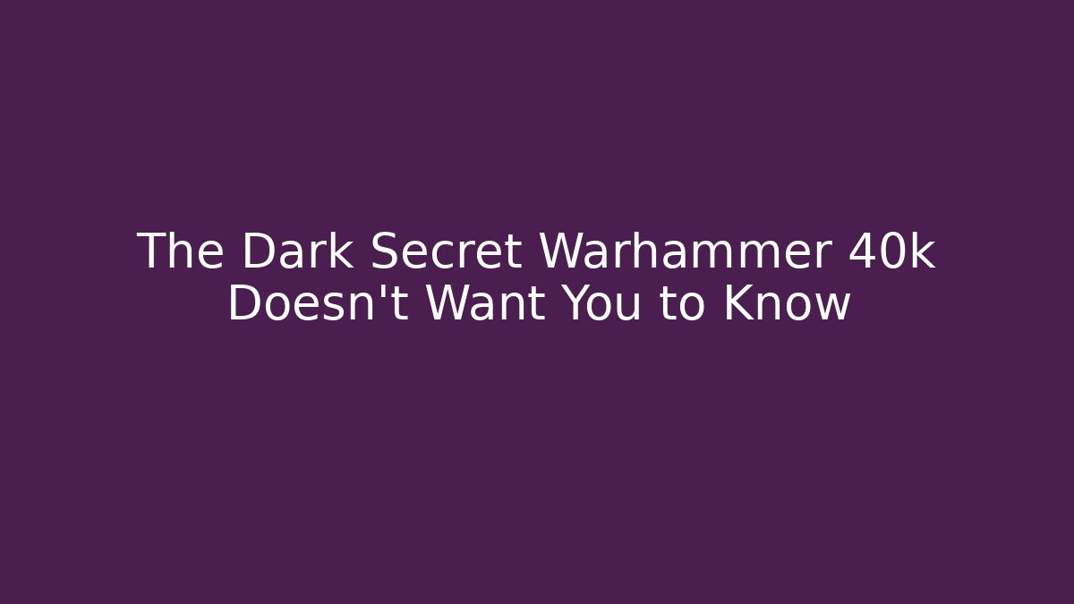 The Dark Secret Warhammer 40k Doesn't Want You to Know - Critter Realm