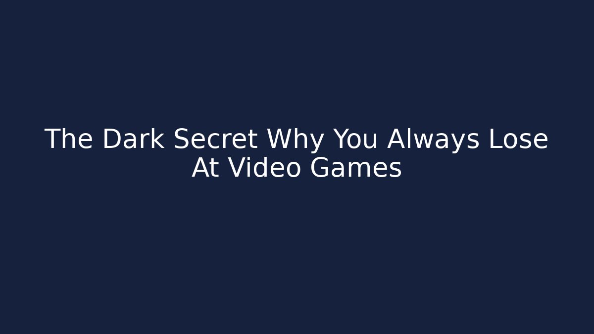 The Dark Secret Why You Always Lose At Video Games