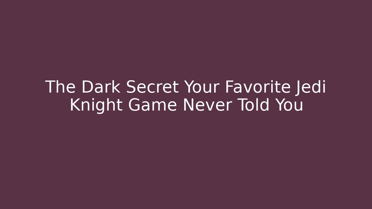 The Dark Secret Your Favorite Jedi Knight Game Never Told You